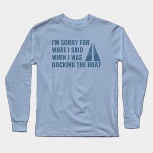 I'm Sorry For What I Said When I Was Docking The Boat Long Sleeve T-Shirt